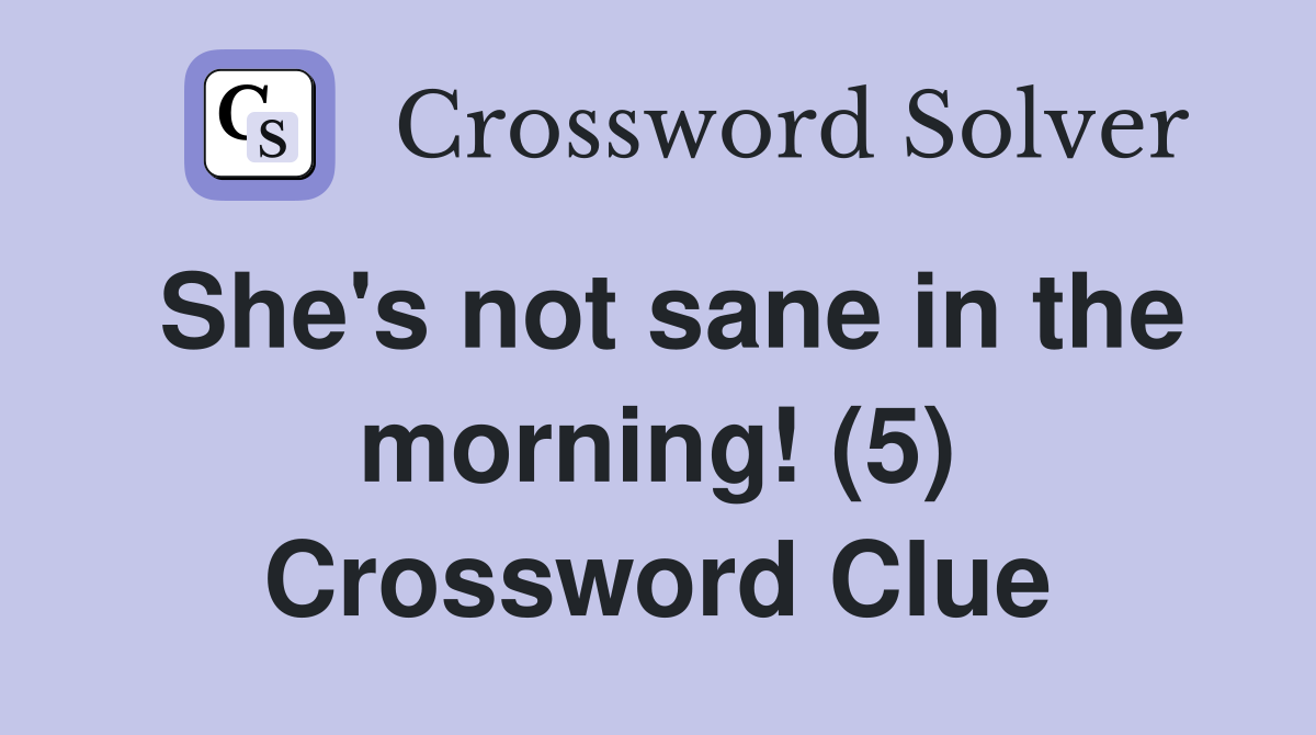 She's not sane in the morning! (5) Crossword Clue