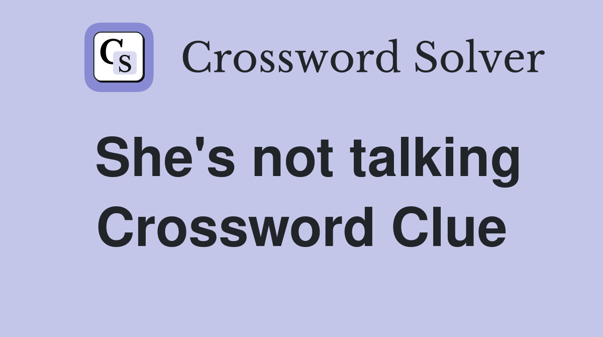 She's not talking Crossword Clue