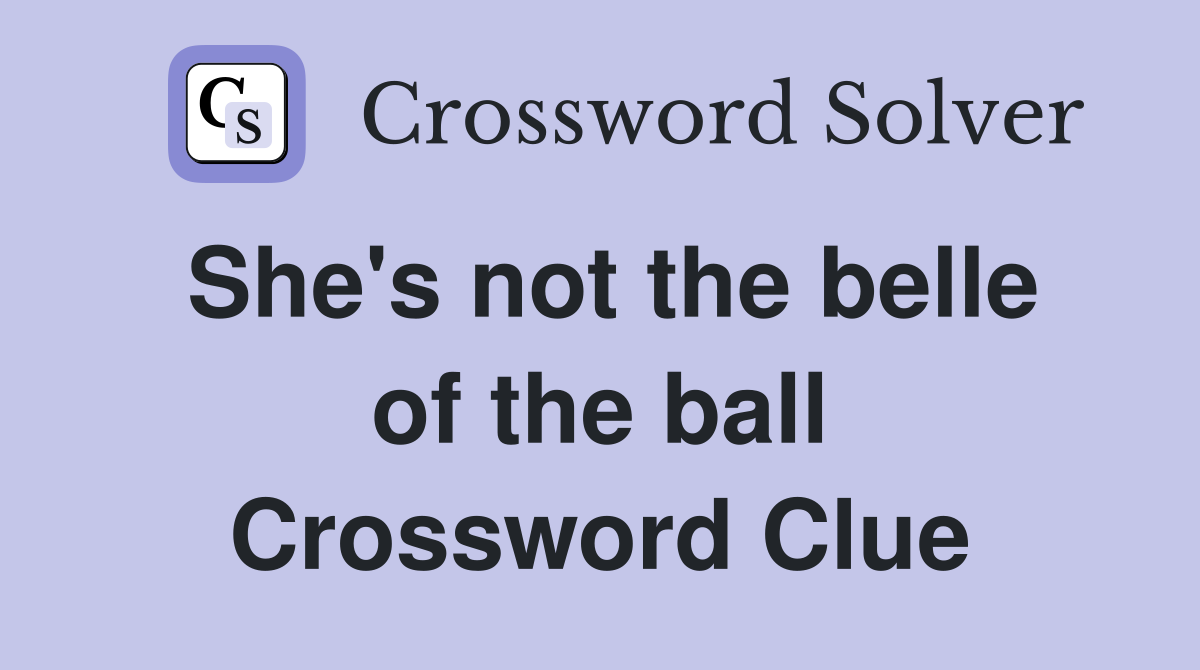 She's not the belle of the ball Crossword Clue