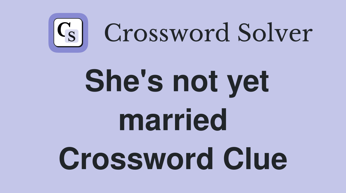 She's not yet married Crossword Clue