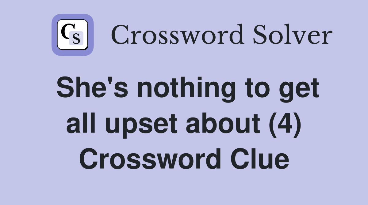 She's nothing to get all upset about (4) Crossword Clue