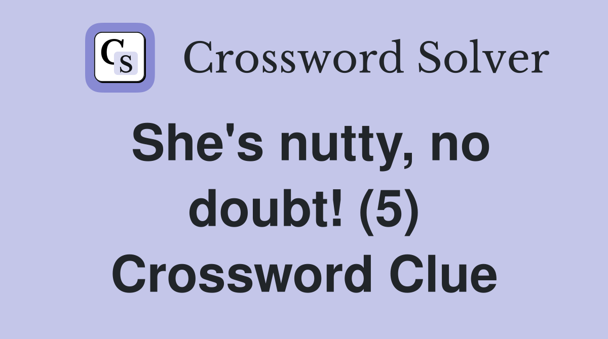She's nutty, no doubt! (5) Crossword Clue
