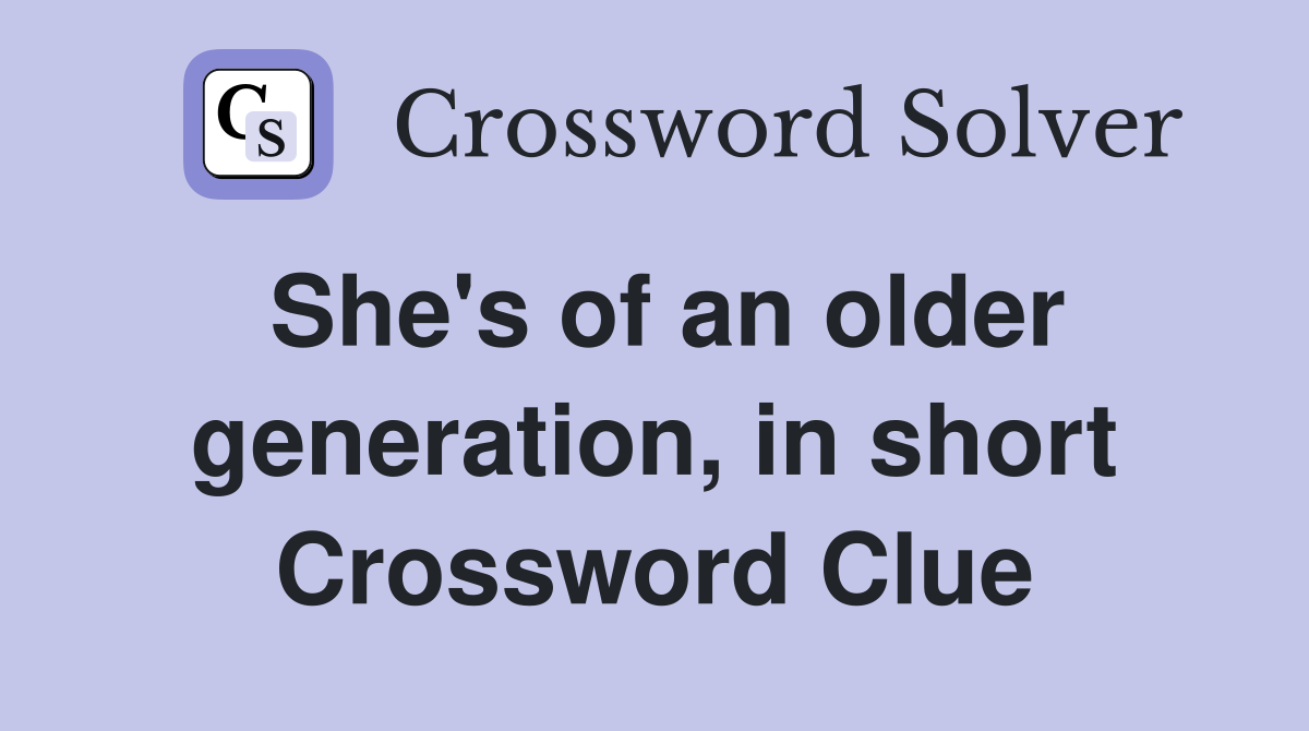 She's of an older generation, in short Crossword Clue