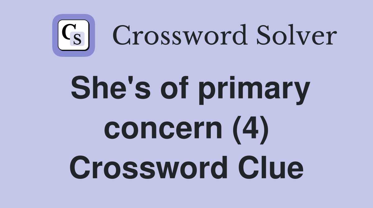 She's of primary concern (4) Crossword Clue