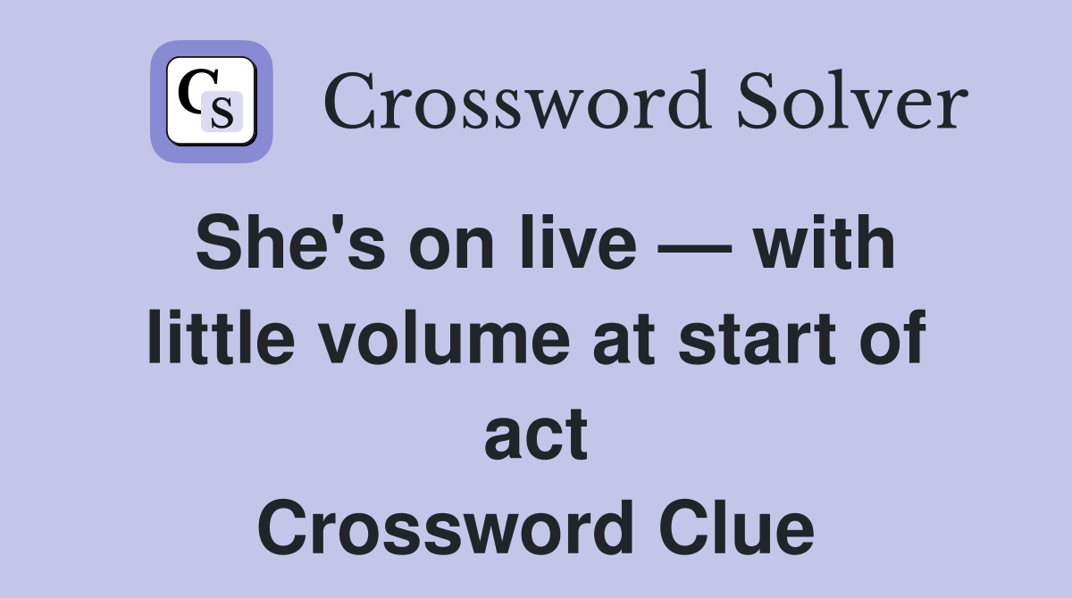 She's on live — with little volume at start of act Crossword Clue