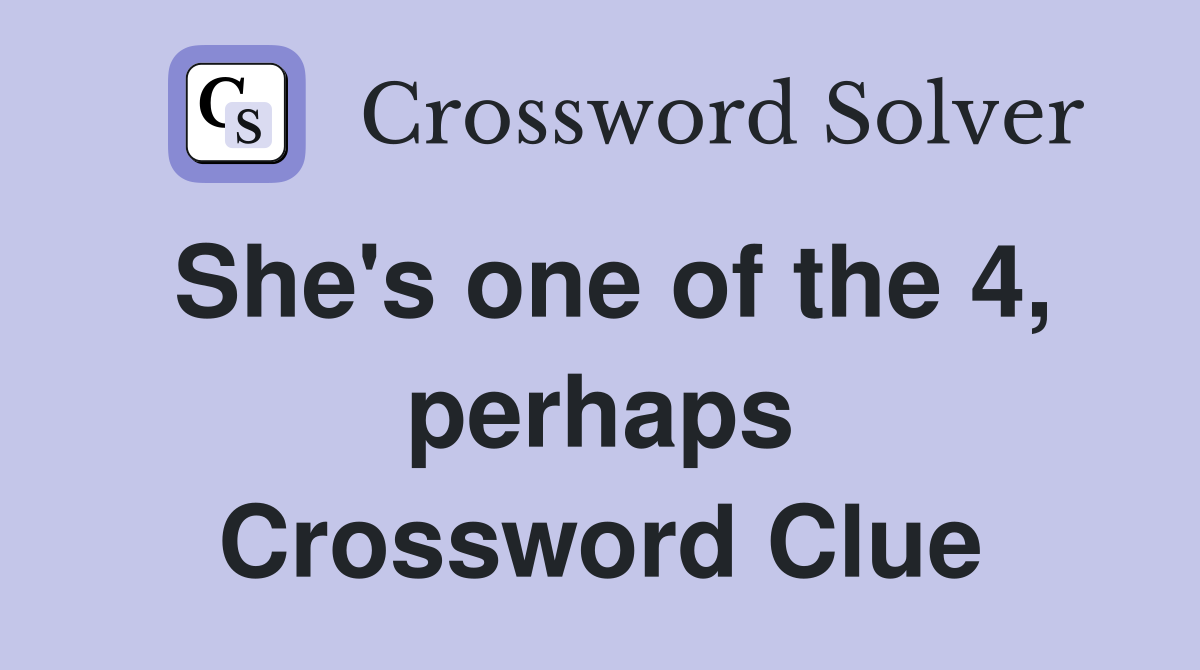 She's one of the 4, perhaps Crossword Clue