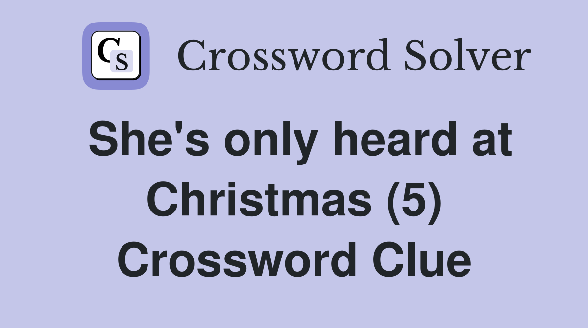 She's only heard at Christmas (5) Crossword Clue