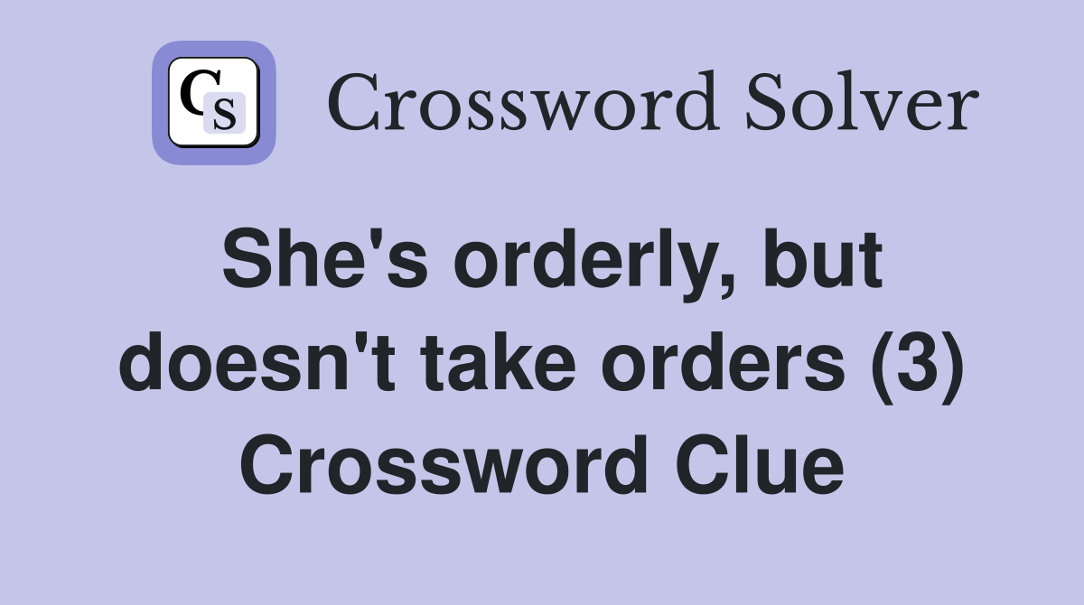 She's orderly, but doesn't take orders (3) Crossword Clue