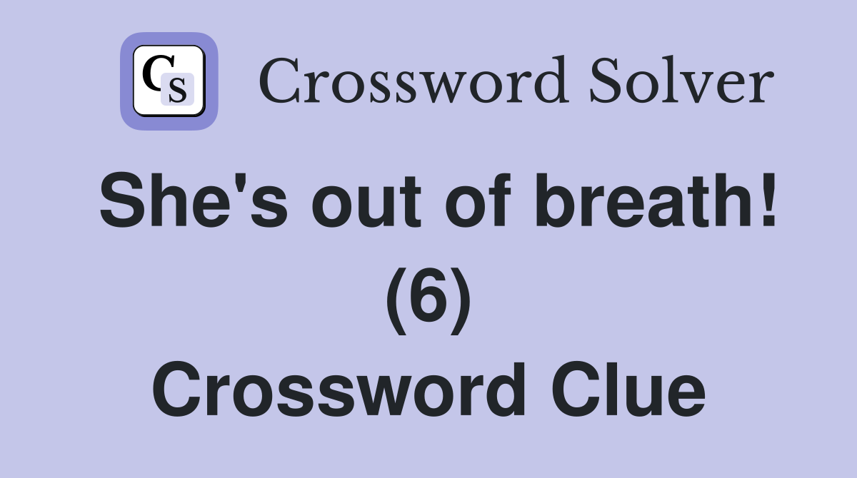 She's out of breath! (6) Crossword Clue