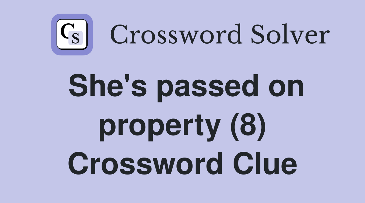 She's passed on property (8) Crossword Clue