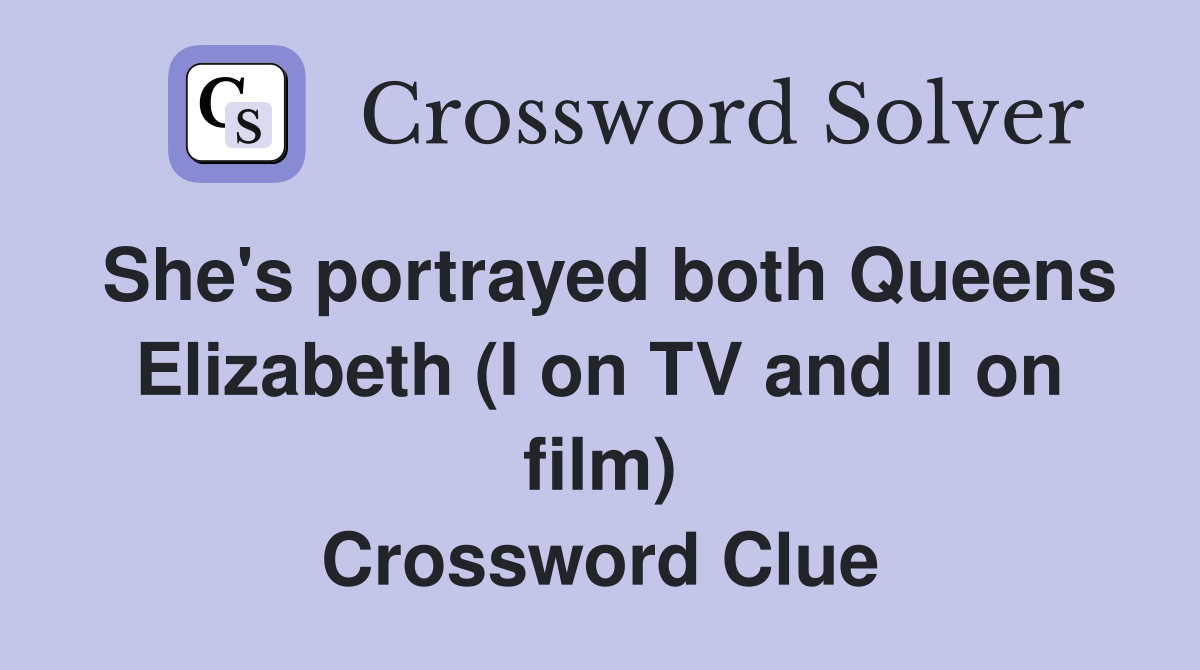 She's portrayed both Queens Elizabeth (I on TV and II on film) Crossword Clue