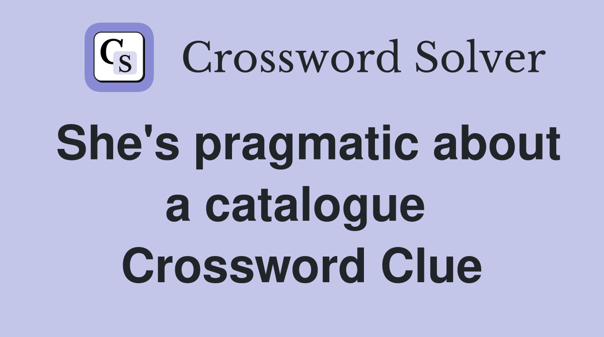 She's pragmatic about a catalogue  Crossword Clue