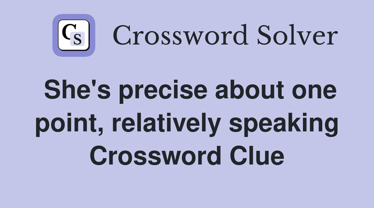She's precise about one point, relatively speaking Crossword Clue