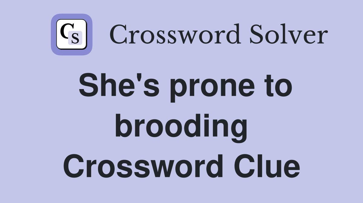 She's prone to brooding Crossword Clue