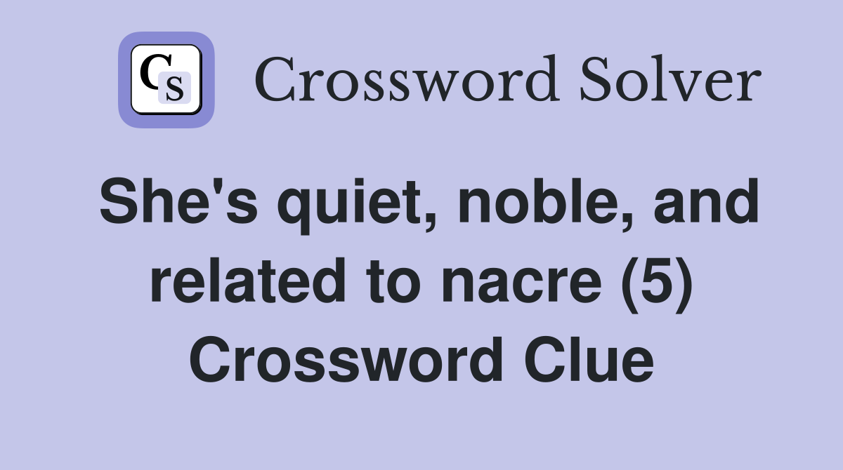 She's quiet, noble, and related to nacre (5) Crossword Clue