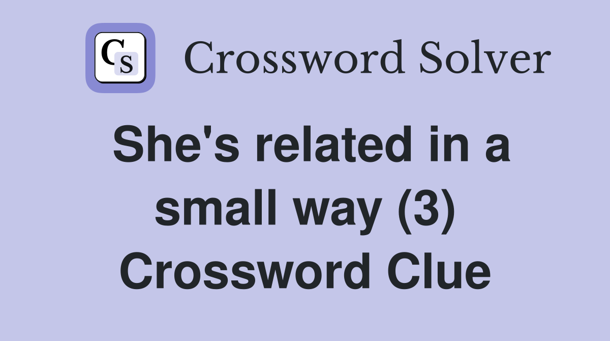 She's related in a small way (3) Crossword Clue