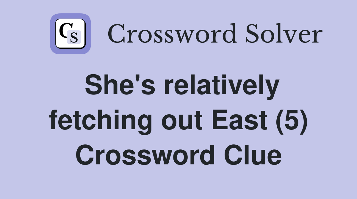 She's relatively fetching out East (5) Crossword Clue