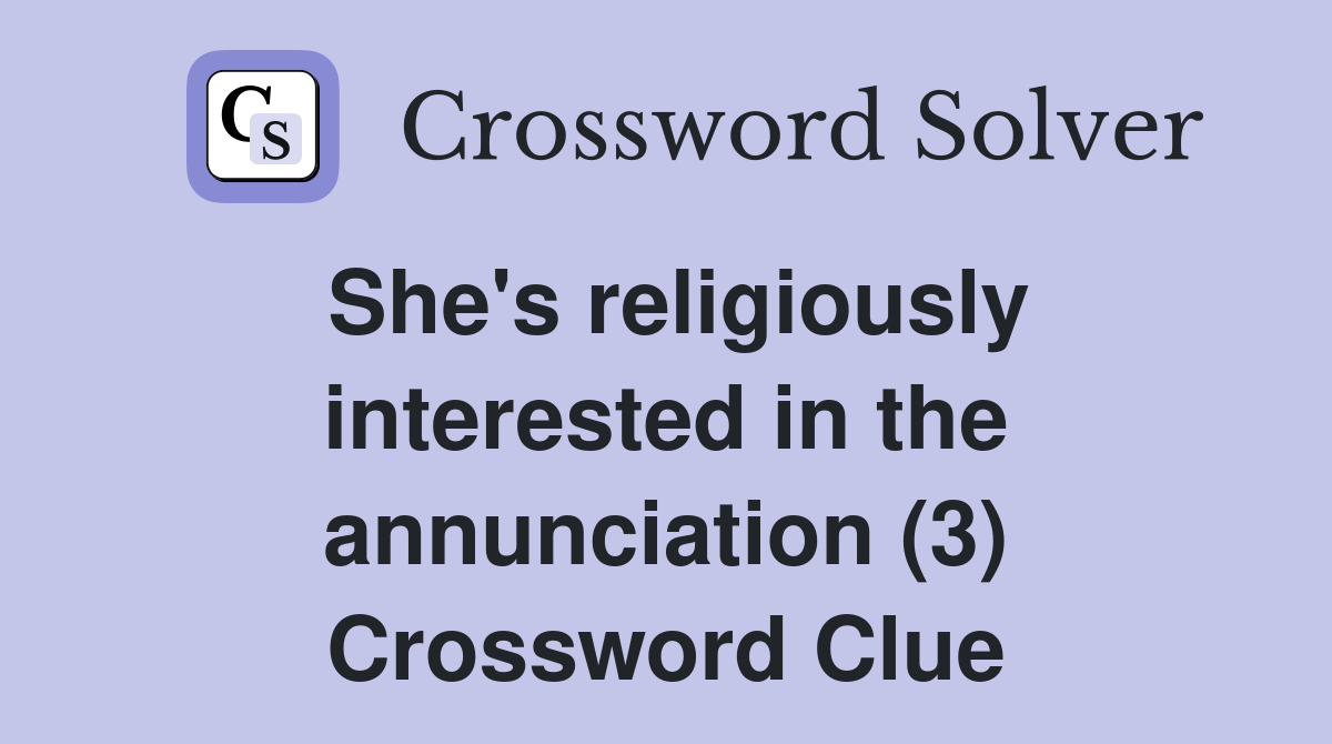She's religiously interested in the annunciation (3) Crossword Clue