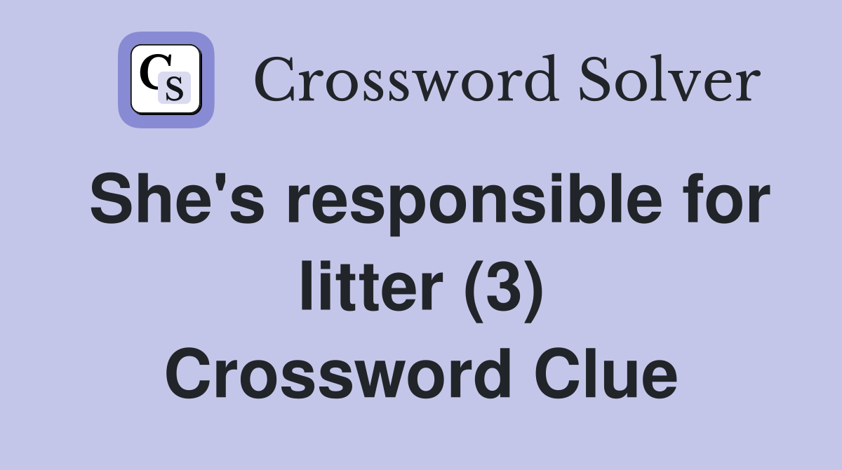 She's responsible for litter (3) Crossword Clue