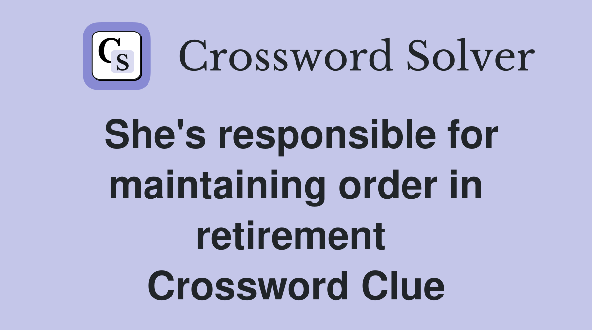 She's responsible for maintaining order in retirement  Crossword Clue