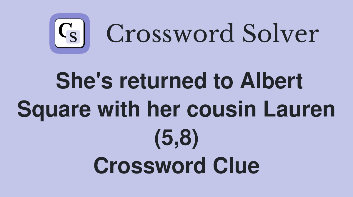She's returned to Albert Square with her cousin Lauren (5,8) Crossword Clue
