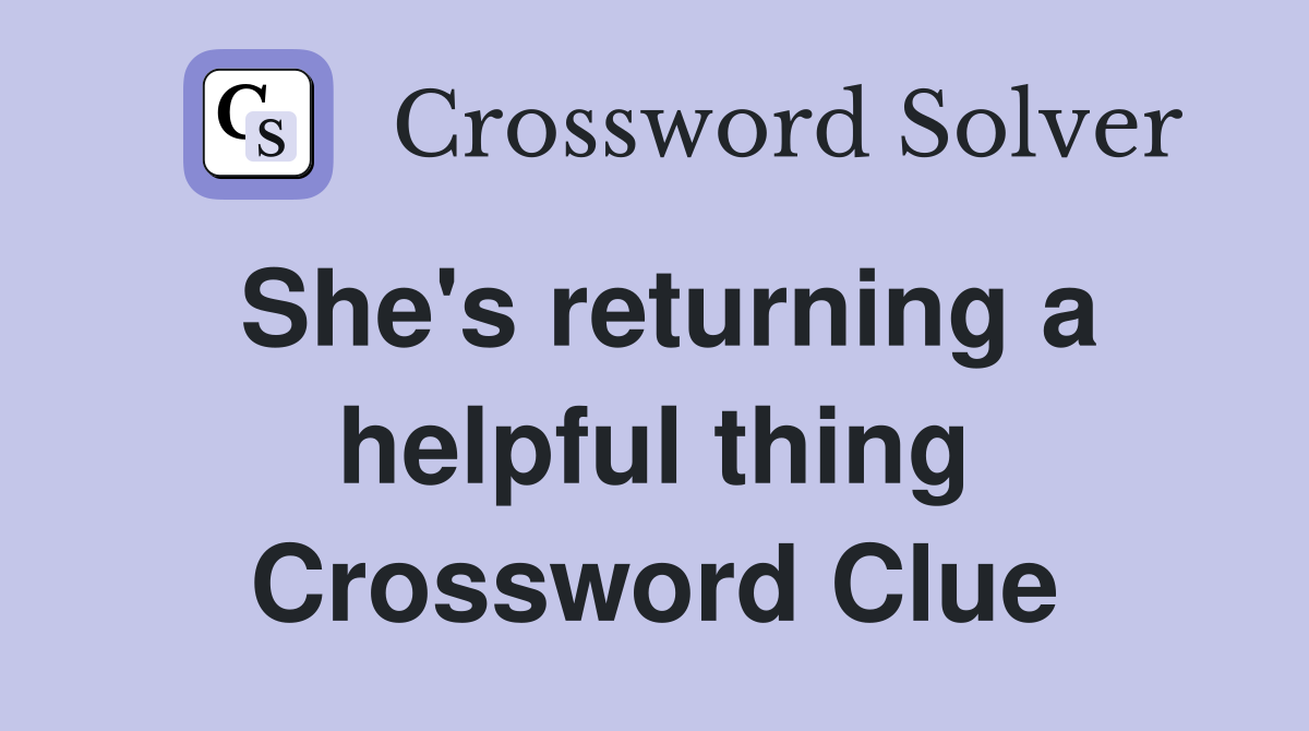 She's returning a helpful thing Crossword Clue