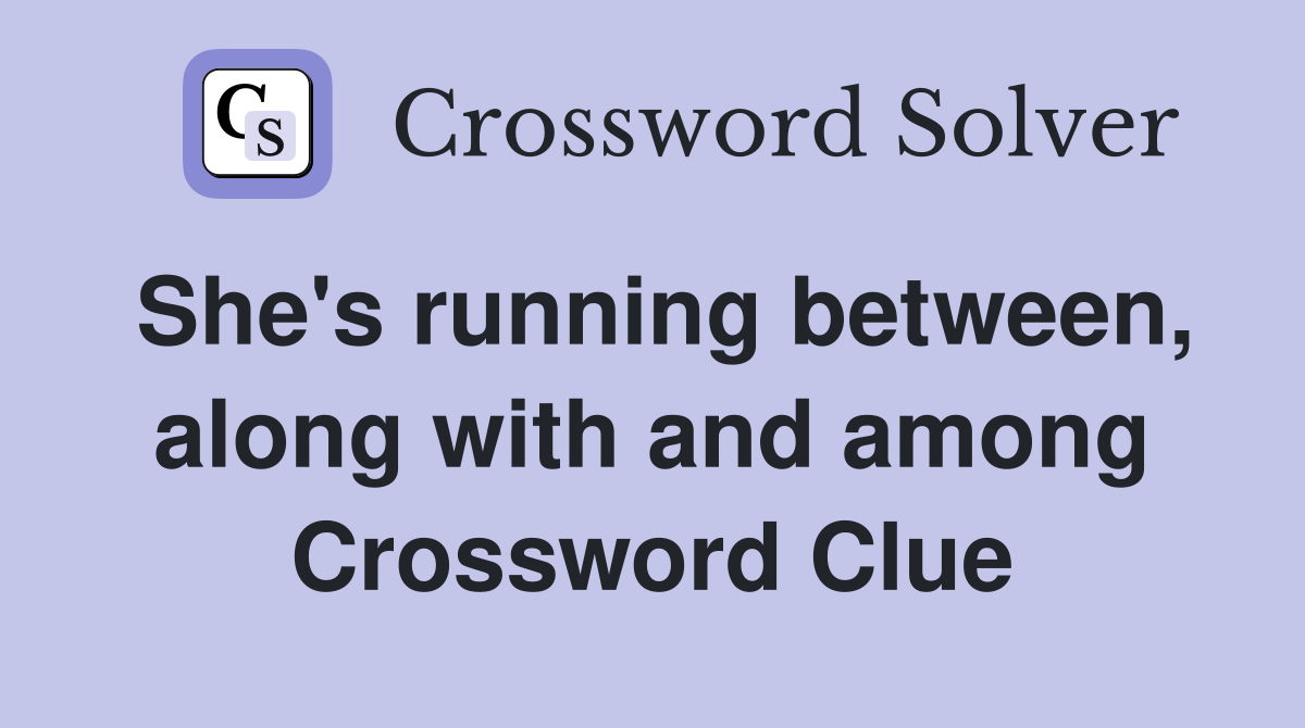 She's running between, along with and among Crossword Clue