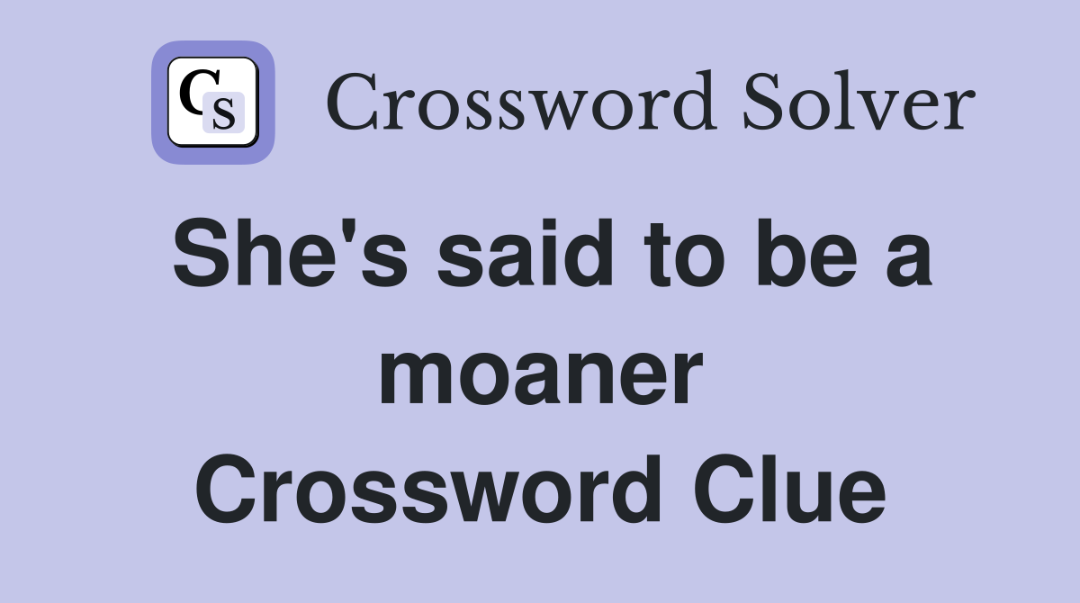 She's said to be a moaner Crossword Clue