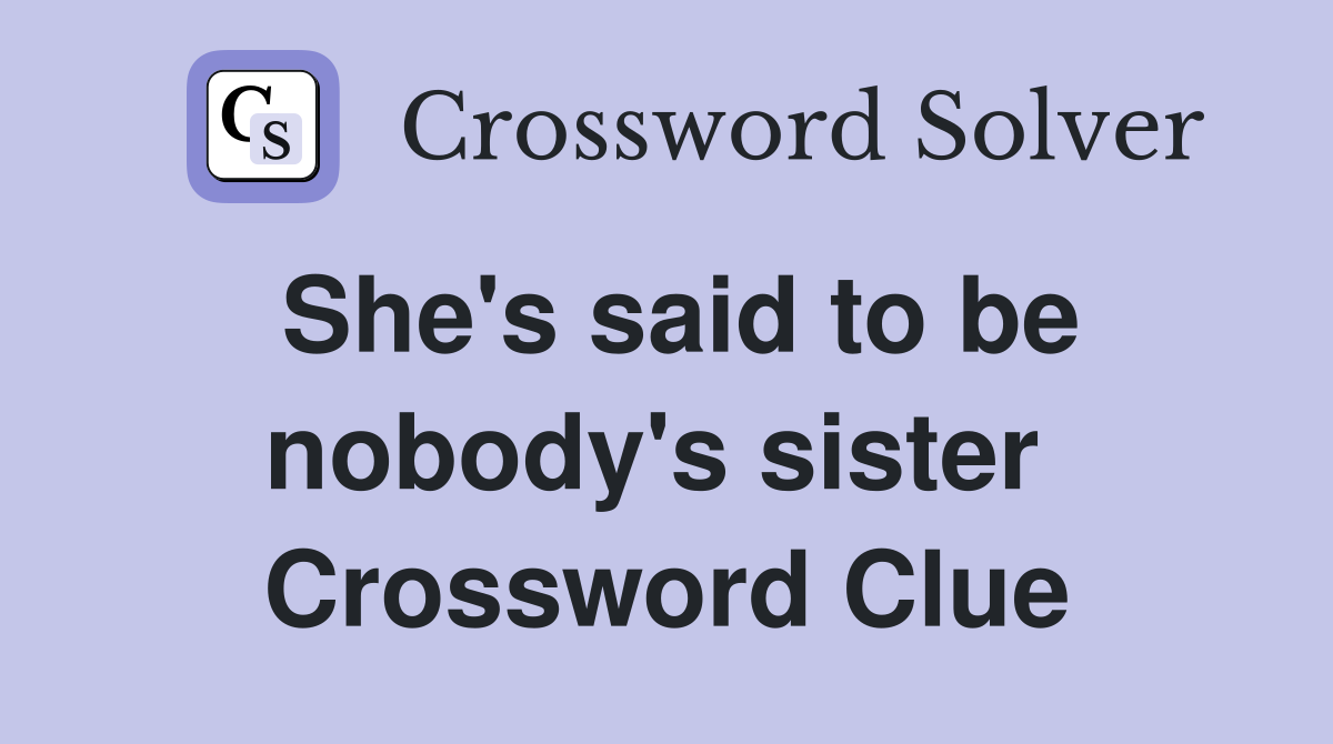 She's said to be nobody's sister  Crossword Clue