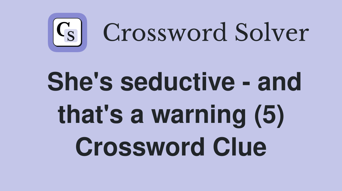 She's seductive - and that's a warning (5) Crossword Clue