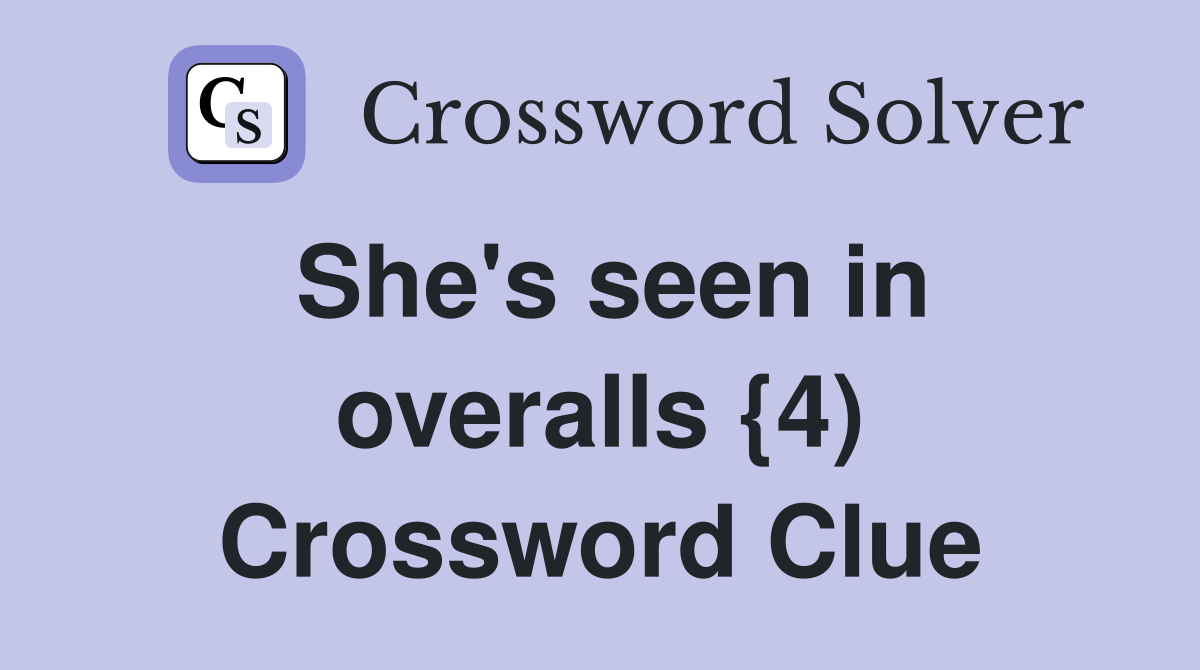 She's seen in overalls {4) Crossword Clue