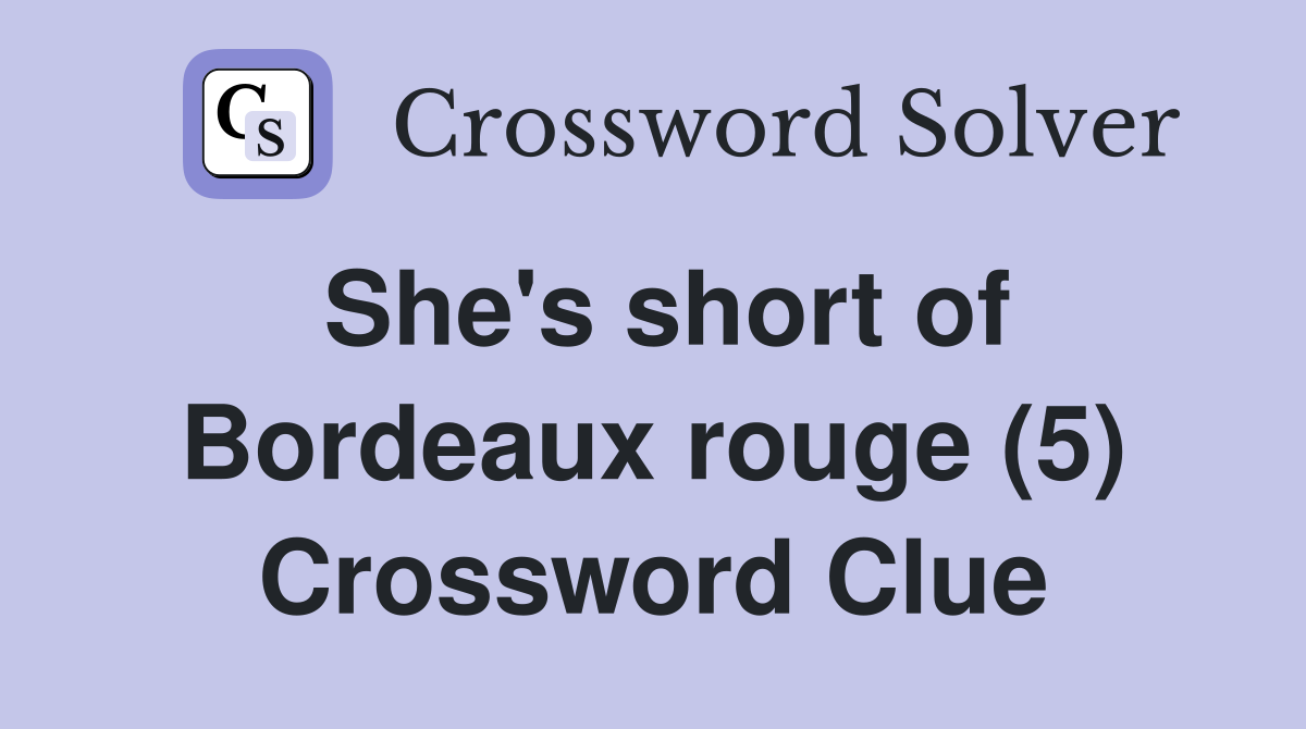 She's short of Bordeaux rouge (5) Crossword Clue