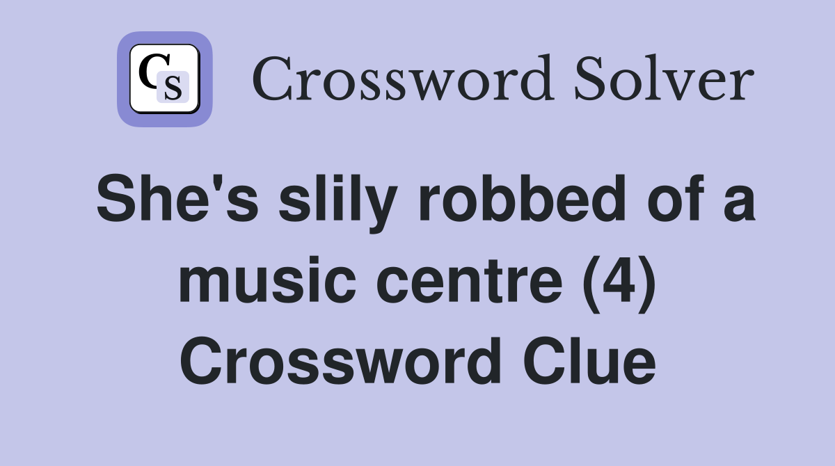She's slily robbed of a music centre (4) Crossword Clue