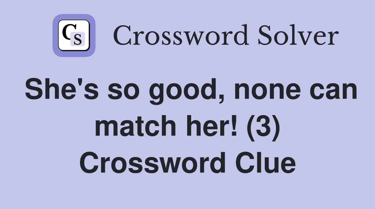 She's so good, none can match her! (3) Crossword Clue