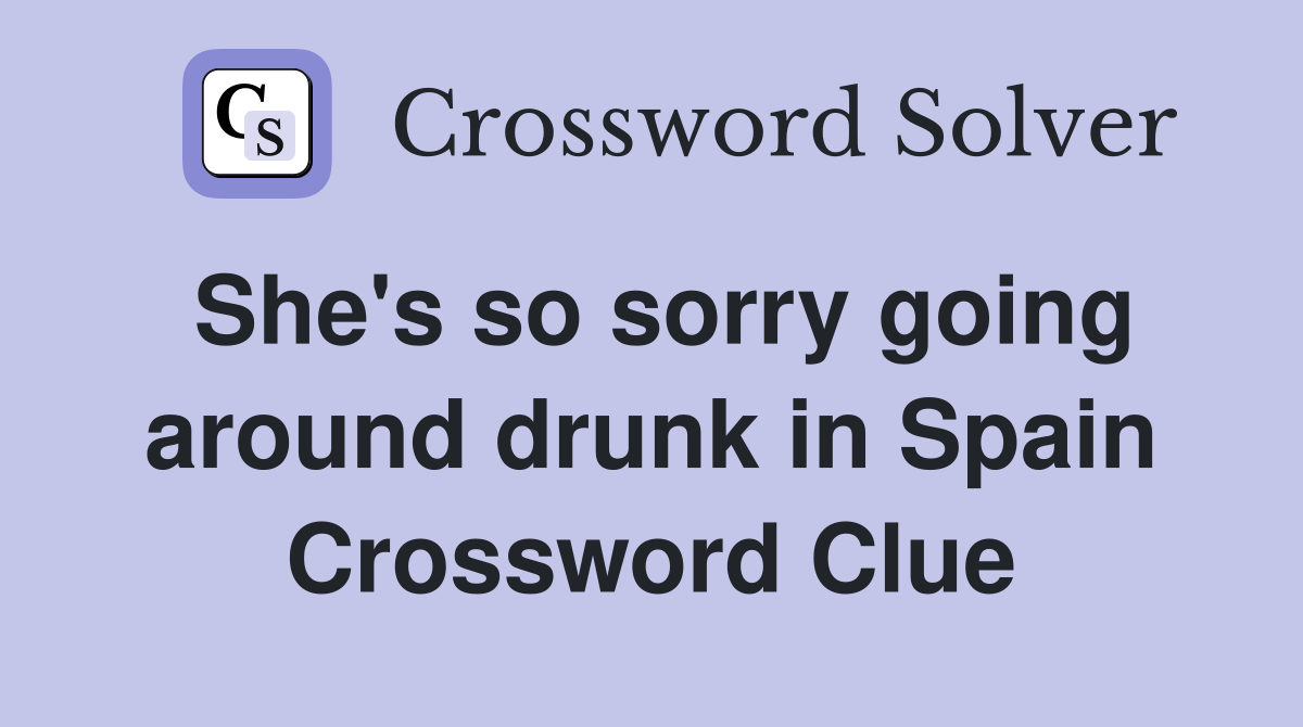 She's so sorry going around drunk in Spain Crossword Clue