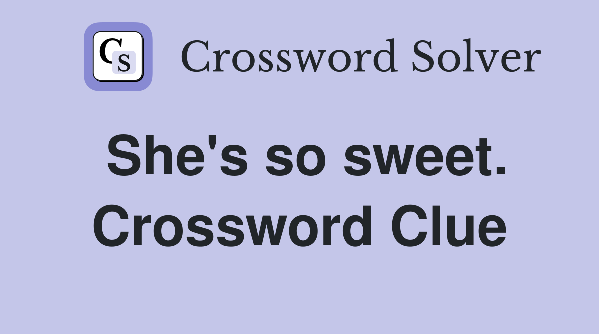 She's so sweet. Crossword Clue