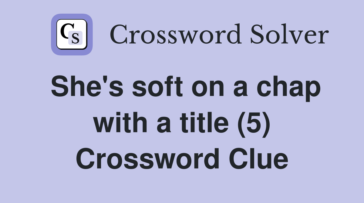 She's soft on a chap with a title (5) Crossword Clue