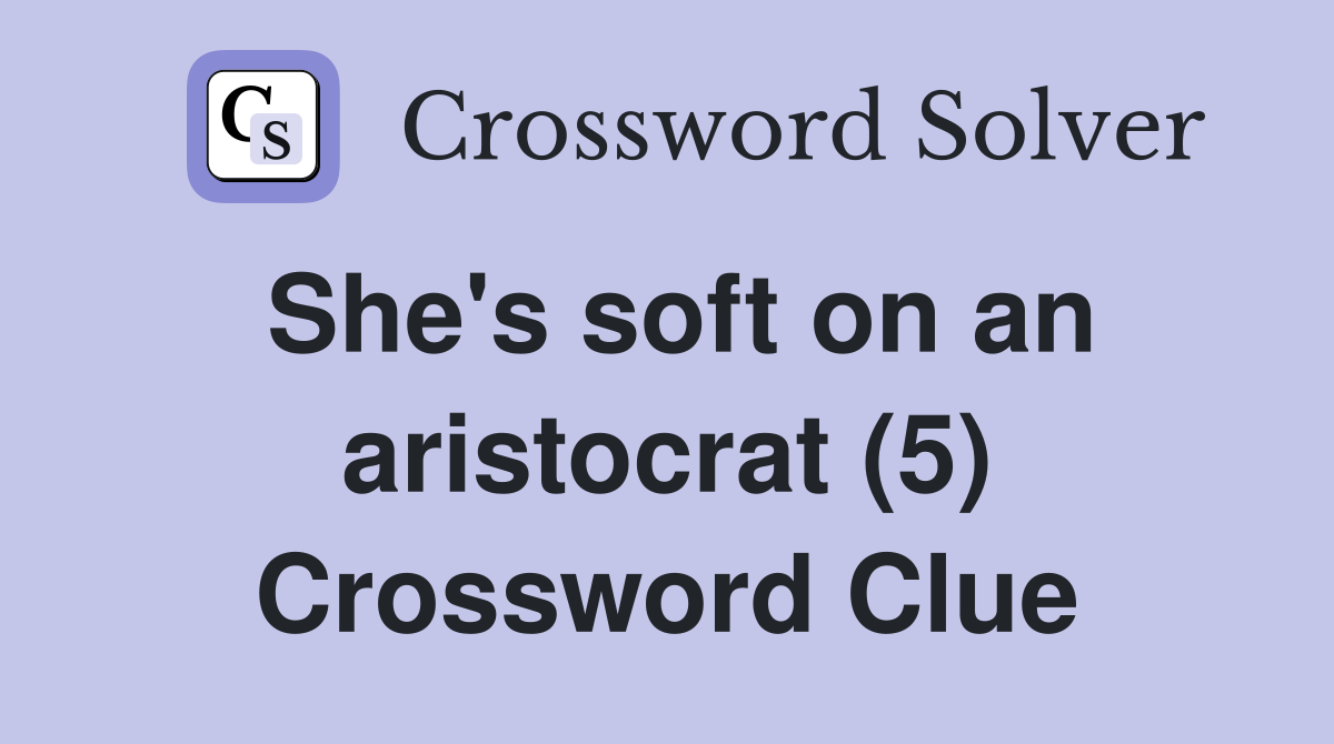 She's soft on an aristocrat (5) Crossword Clue