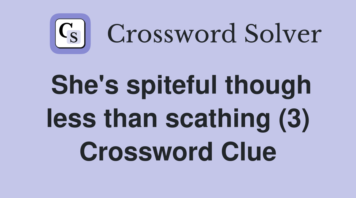 She's spiteful though less than scathing (3) Crossword Clue