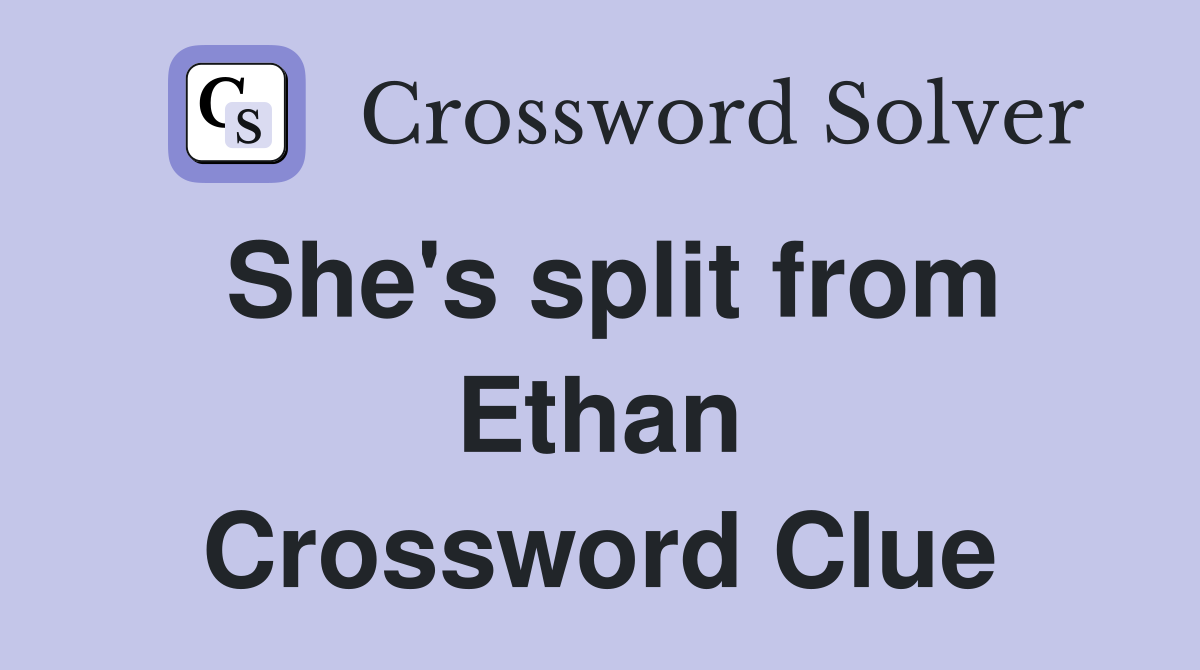 She's split from Ethan Crossword Clue