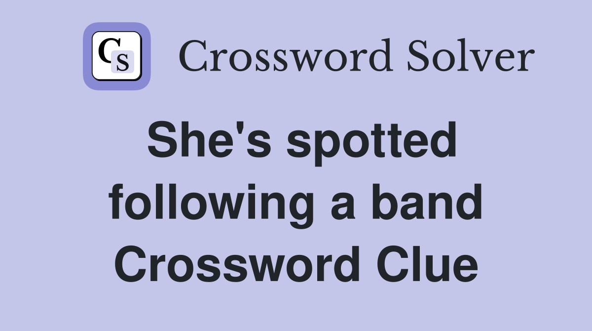 She's spotted following a band Crossword Clue