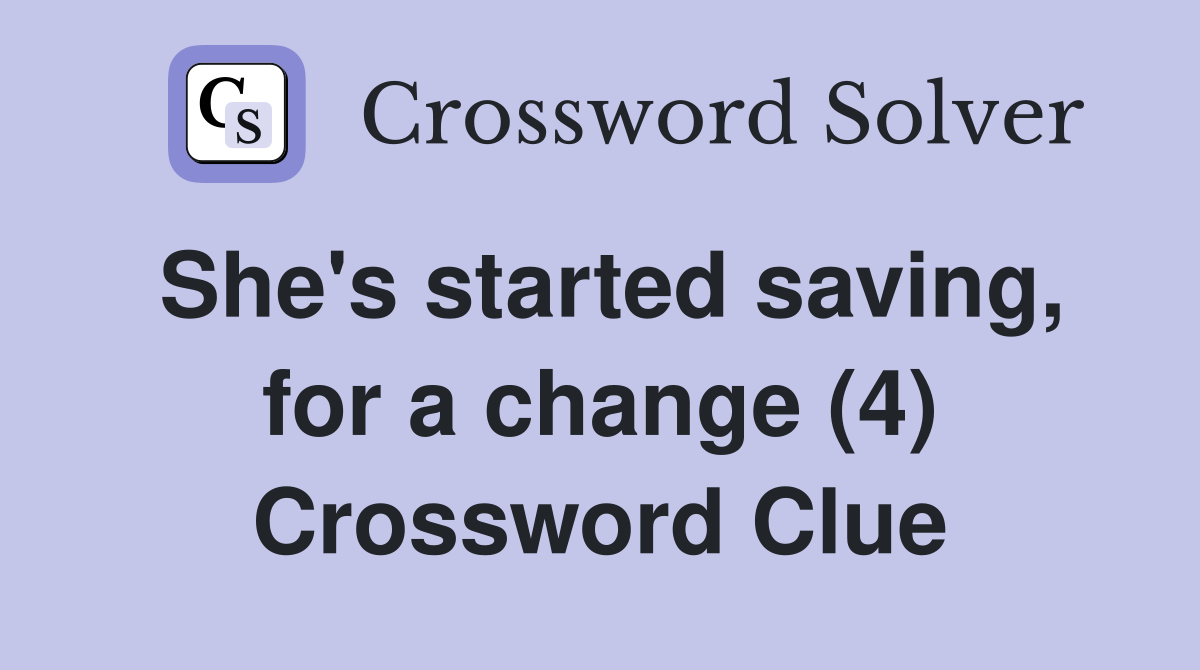 She's started saving, for a change (4) Crossword Clue