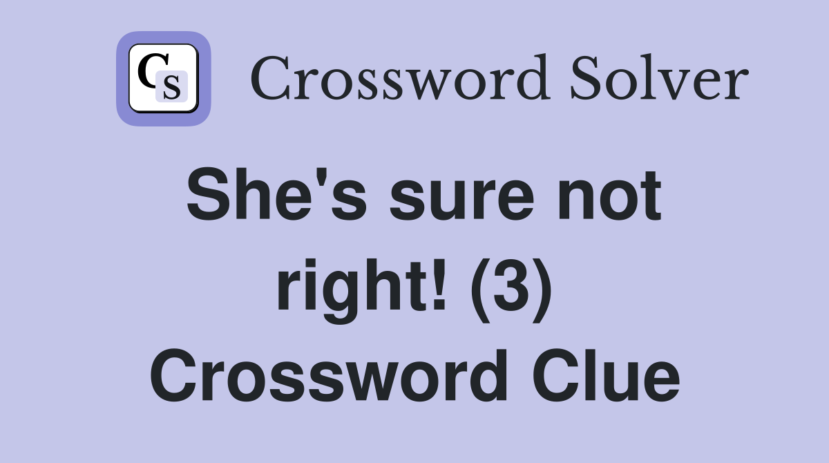 She's sure not right! (3) Crossword Clue