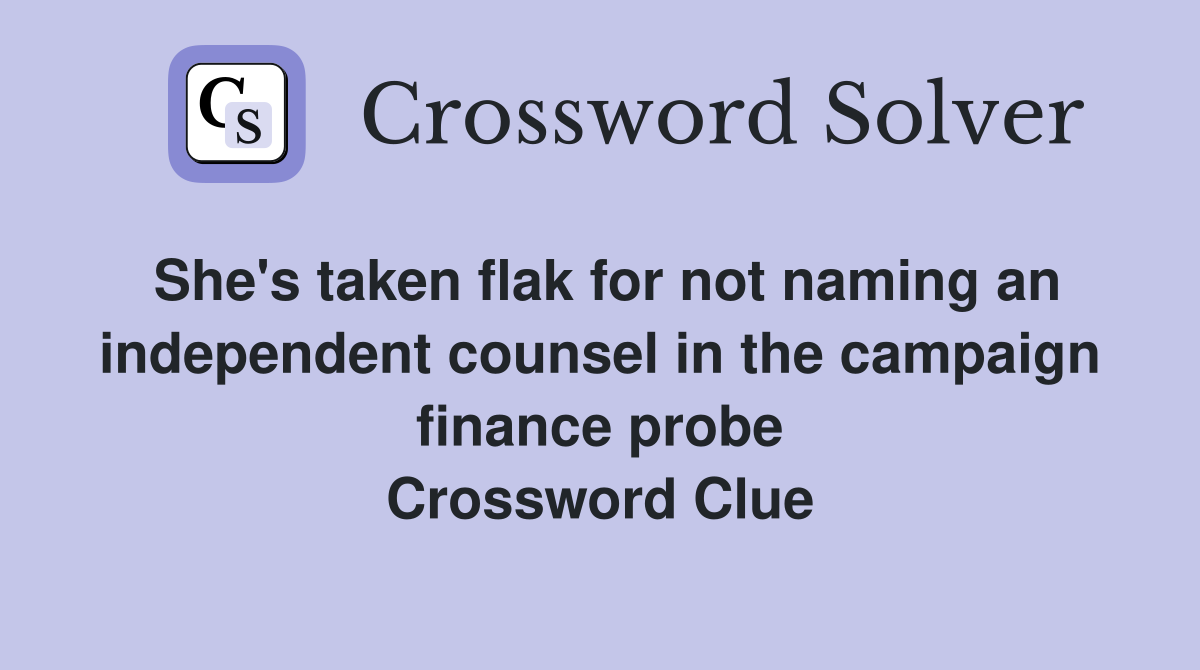 She's taken flak for not naming an independent counsel in the campaign finance probe Crossword Clue