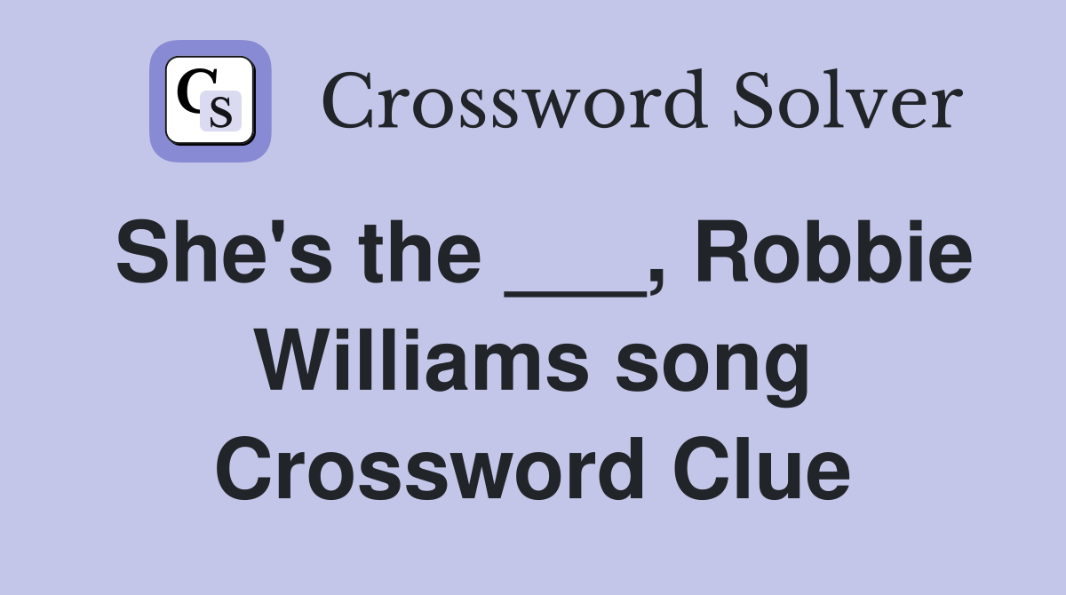She's the ___, Robbie Williams song Crossword Clue