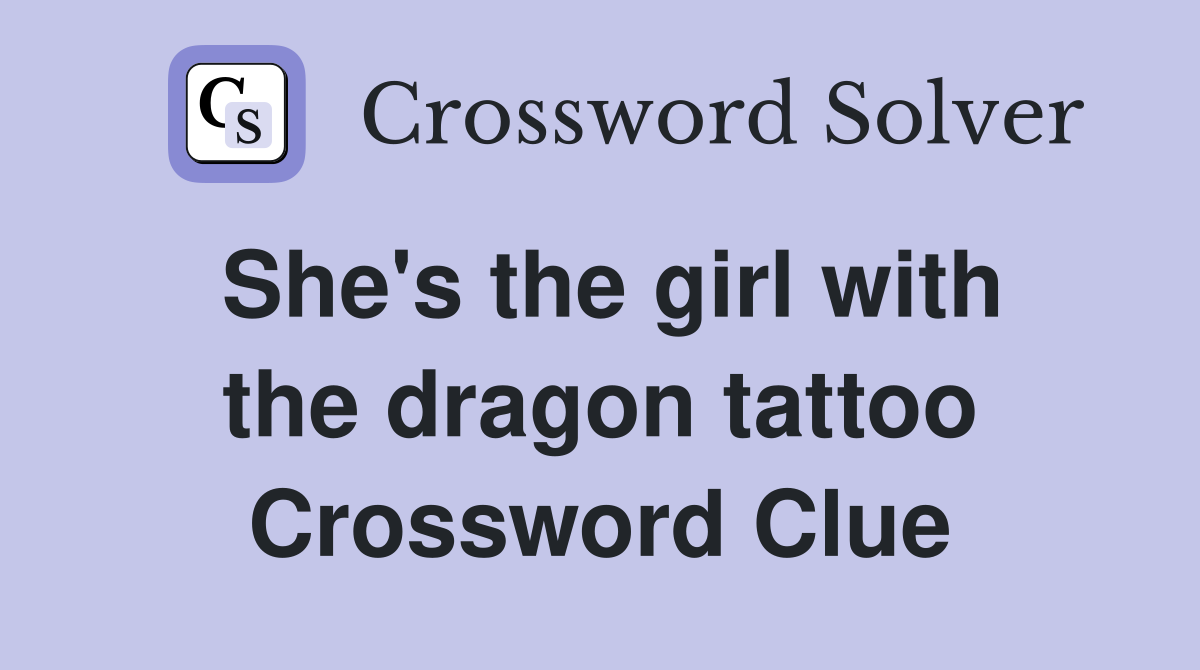 She's the girl with the dragon tattoo Crossword Clue