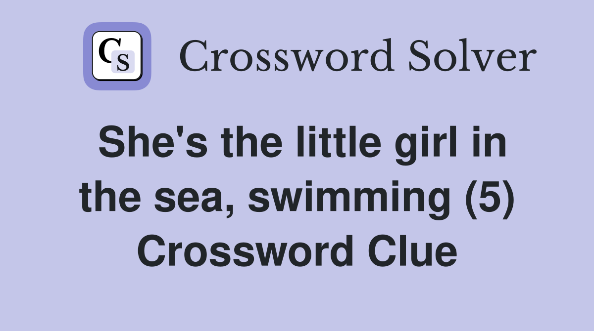 She's the little girl in the sea, swimming (5) Crossword Clue