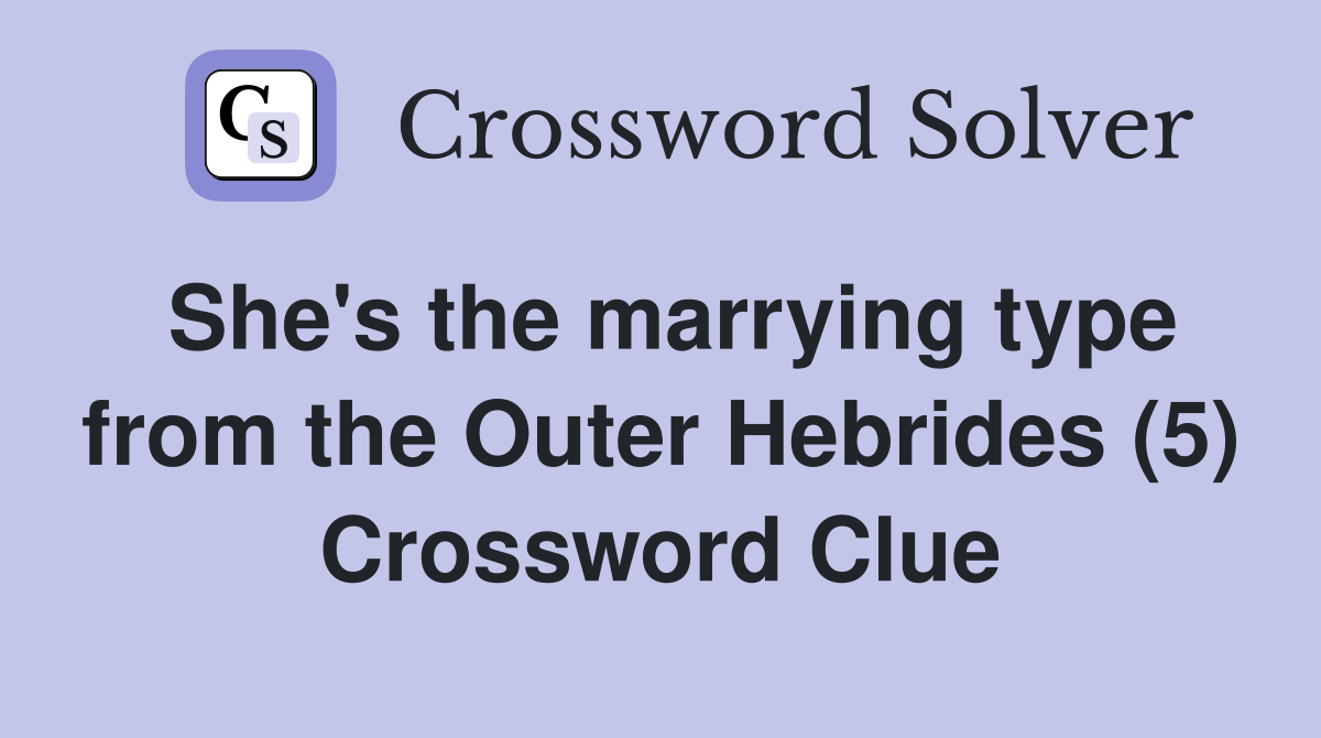 She's the marrying type from the Outer Hebrides (5) Crossword Clue