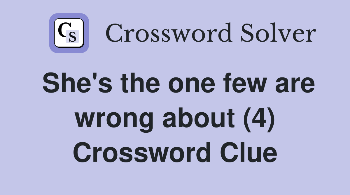 She's the one few are wrong about (4) Crossword Clue