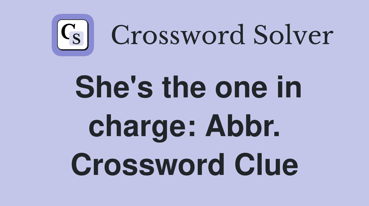 She's the one in charge: Abbr. Crossword Clue
